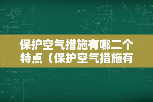 保护空气措施有哪二个特点（保护空气措施有哪二个特点和作用）