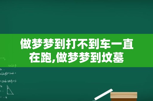 做梦梦到打不到车一直在跑,做梦梦到坟墓