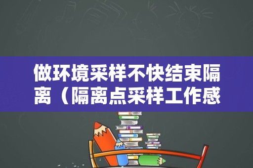 做环境采样不快结束隔离（隔离点采样工作感受）