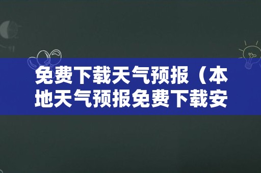 免费下载天气预报（本地天气预报免费下载安装）