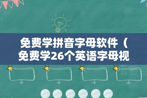 免费学拼音字母软件（免费学26个英语字母视频）