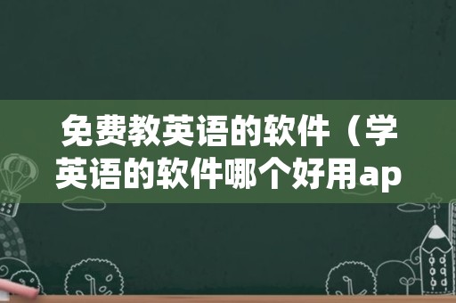 免费教英语的软件（学英语的软件哪个好用app免费）