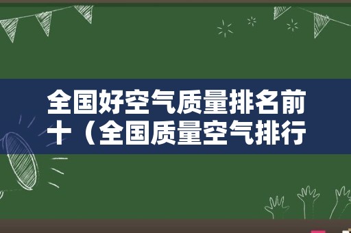 全国好空气质量排名前十（全国质量空气排行榜）