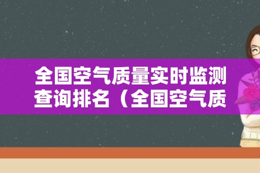 全国空气质量实时监测查询排名（全国空气质量指数查询实时）