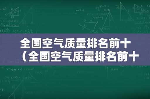 全国空气质量排名前十（全国空气质量排名前十的城市）