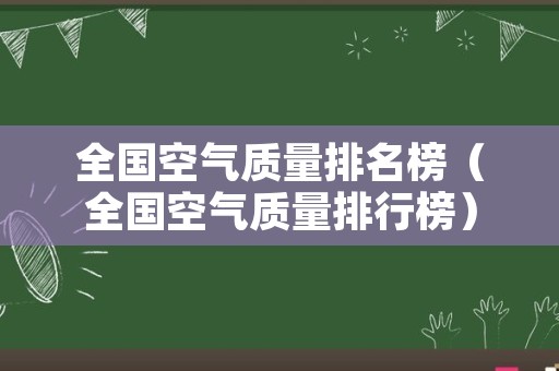 全国空气质量排名榜（全国空气质量排行榜）