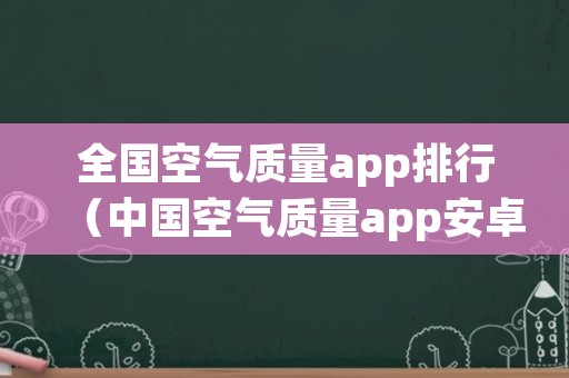 全国空气质量app排行（中国空气质量app安卓下载）