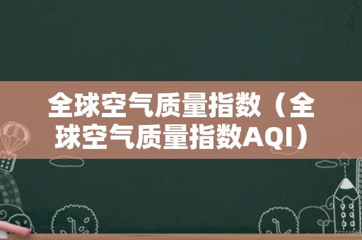 全球空气质量指数（全球空气质量指数AQI）