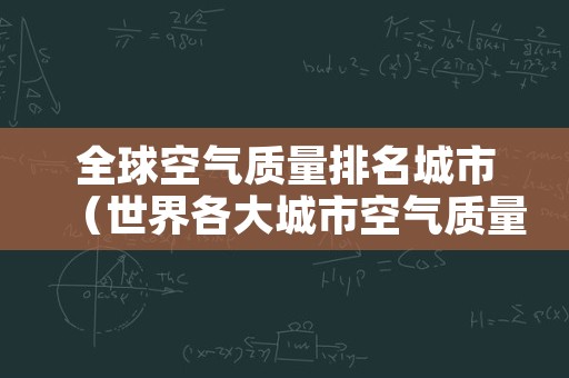 全球空气质量排名城市（世界各大城市空气质量排名）