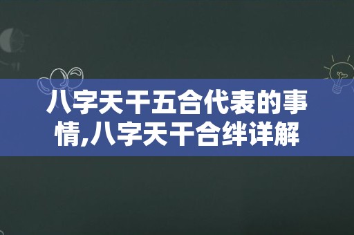 八字天干五合代表的事情,八字天干合绊详解