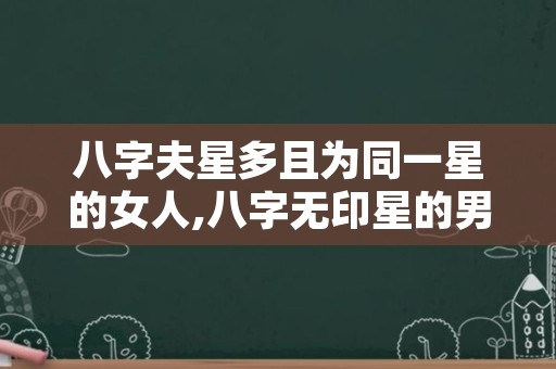 八字夫星多且为同一星的女人,八字无印星的男人