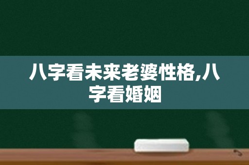 八字看未来老婆性格,八字看婚姻