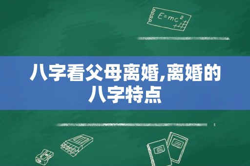 八字看父母离婚,离婚的八字特点