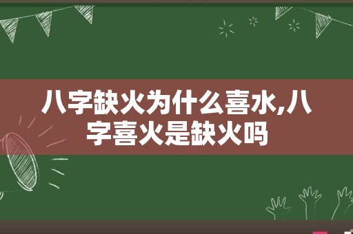 八字缺火为什么喜水,八字喜火是缺火吗