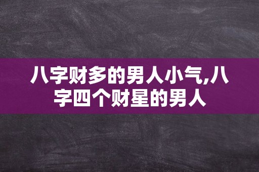 八字财多的男人小气,八字四个财星的男人