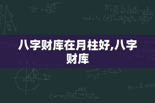 八字财库在月柱好,八字财库