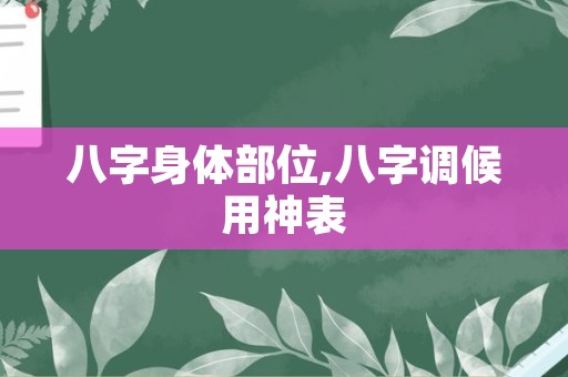 八字身体部位,八字调候用神表