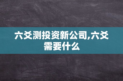 六爻测投资新公司,六爻需要什么