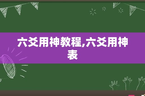 六爻用神教程,六爻用神表