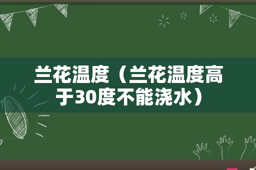 兰花温度（兰花温度高于30度不能浇水）