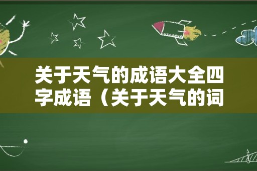 关于天气的成语大全四字成语（关于天气的词语四字成语）