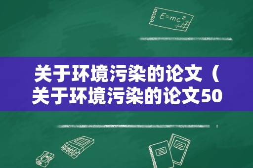 关于环境污染的论文（关于环境污染的论文5000字）