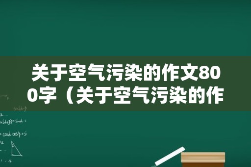 关于空气污染的作文800字（关于空气污染的作文800字高中）