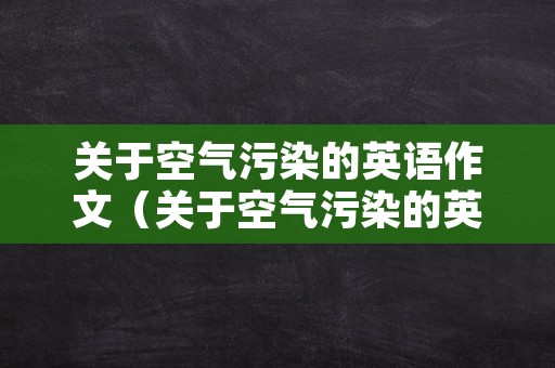 关于空气污染的英语作文（关于空气污染的英语作文120字）