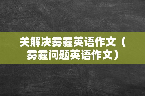 关解决雾霾英语作文（雾霾问题英语作文）