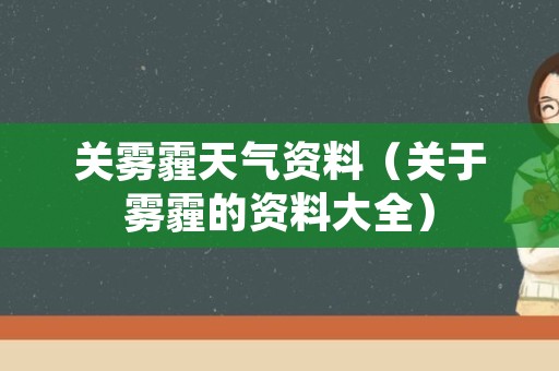 关雾霾天气资料（关于雾霾的资料大全）