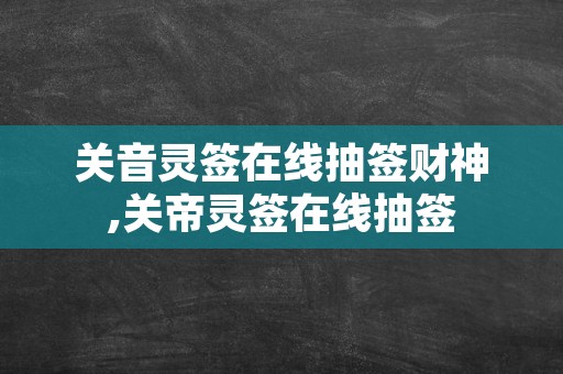 关音灵签在线抽签财神,关帝灵签在线抽签