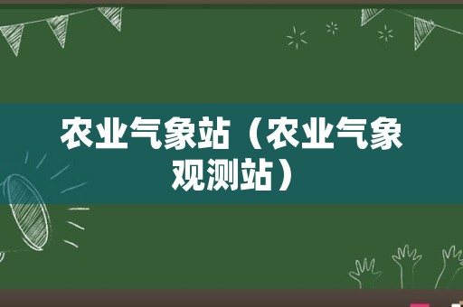 农业气象站（农业气象观测站）