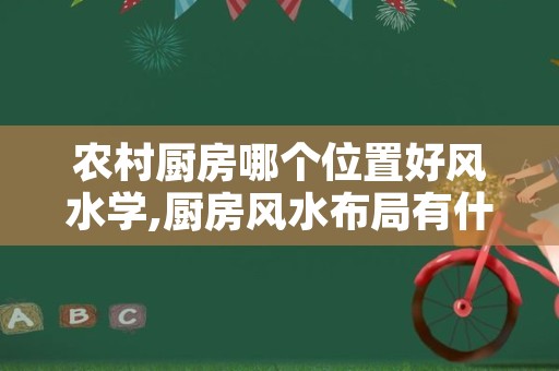 农村厨房哪个位置好风水学,厨房风水布局有什么讲究