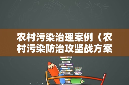 农村污染治理案例（农村污染防治攻坚战方案）