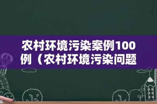 农村环境污染案例100例（农村环境污染问题案例）