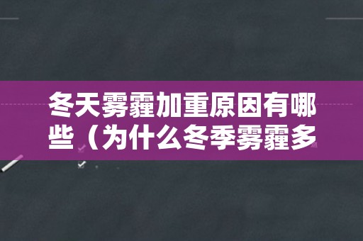 冬天雾霾加重原因有哪些（为什么冬季雾霾多发）