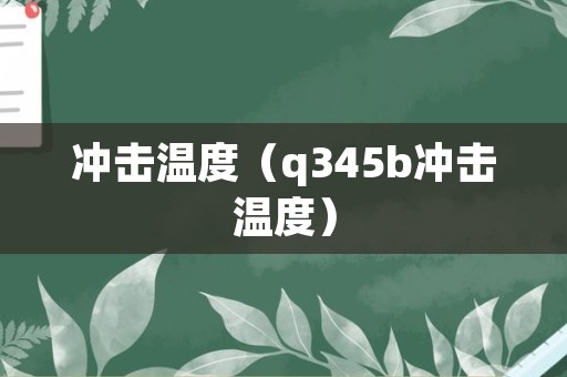 冲击温度（q345b冲击温度）