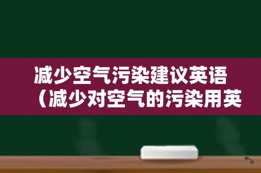 减少空气污染建议英语（减少对空气的污染用英语怎么说）