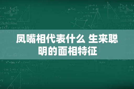 凤嘴相代表什么 生来聪明的面相特征