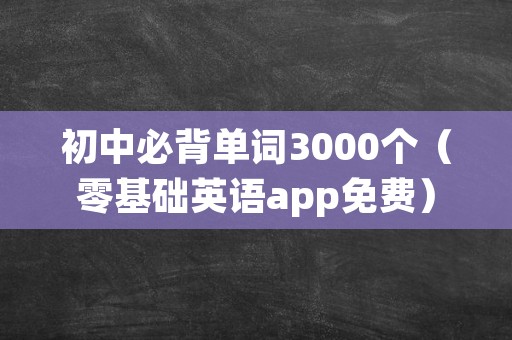 初中必背单词3000个（零基础英语app免费）