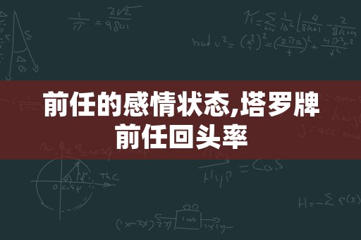 前任的感情状态,塔罗牌前任回头率