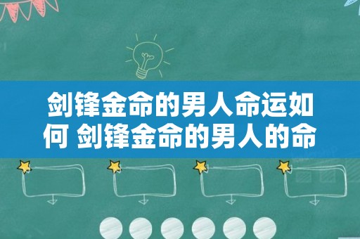 剑锋金命的男人命运如何 剑锋金命的男人的命运怎么样