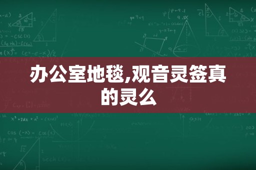 办公室地毯,观音灵签真的灵么