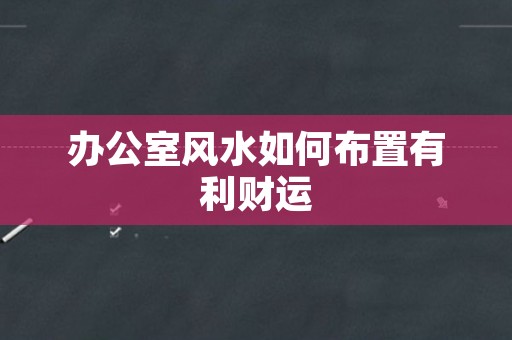 办公室风水如何布置有利财运