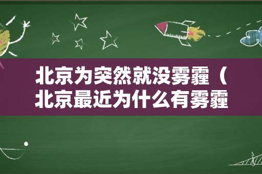 北京为突然就没雾霾（北京最近为什么有雾霾）