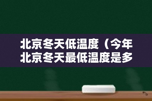 北京冬天低温度（今年北京冬天最低温度是多少度）