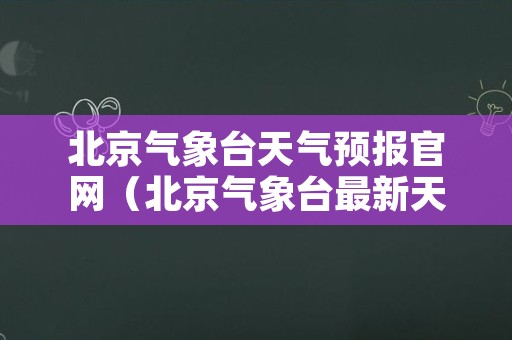 北京气象台天气预报官网（北京气象台最新天气预报）