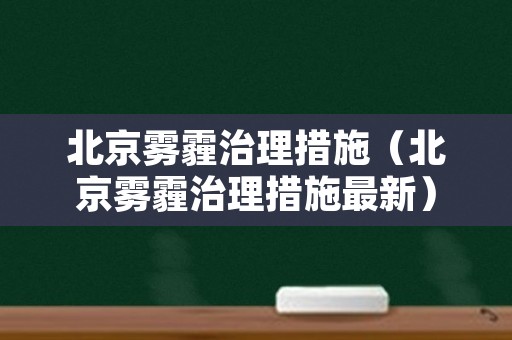 北京雾霾治理措施（北京雾霾治理措施最新）