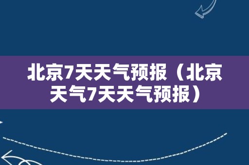 北京7天天气预报（北京天气7天天气预报）