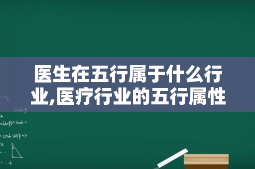 医生在五行属于什么行业,医疗行业的五行属性